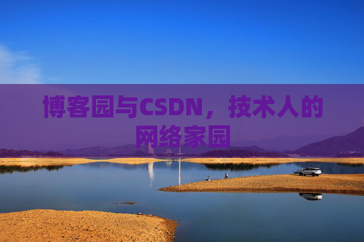 博客园与CSDN,技术人的网络家园 博客园与CSDN,技术人的网络家园